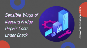Sensible Ways of Keeping Fridge Repair Costs under Check